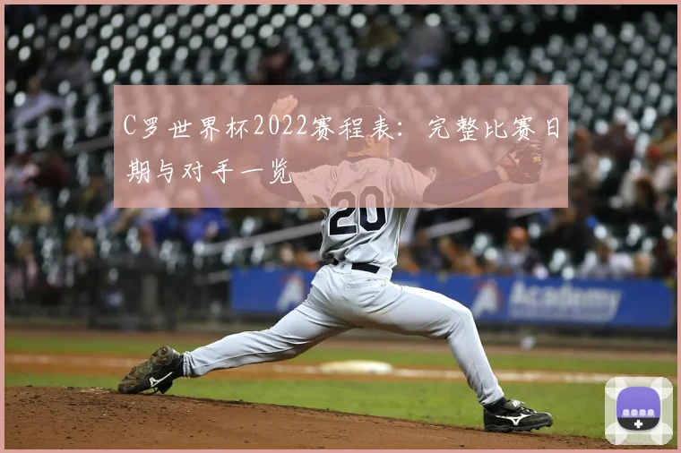 C罗世界杯2022赛程表:完整比赛日期与对手一览