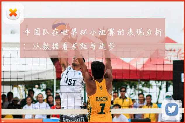 中国队在世界杯小组赛的表现分析:从数据看差距与进步