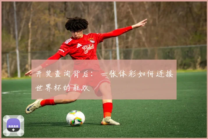 开奖查询背后:一张体彩如何连接世界杯的狂欢