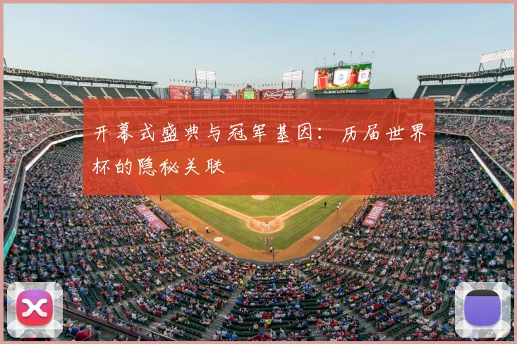 开幕式盛典与冠军基因:历届世界杯的隐秘关联