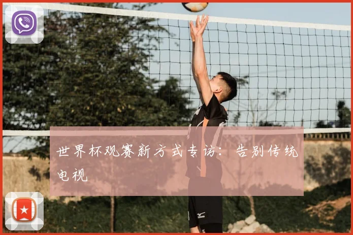 世界杯观赛新方式专访:告别传统电视