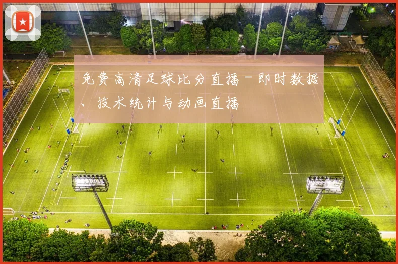 免费高清足球比分直播 - 即时数据、技术统计与动画直播